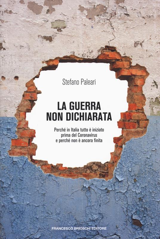 La guerra non dichiarata. Perché in Italia tutto è iniziato prima del Coronavirus e perché non è ancora finita - Stefano Paleari - copertina