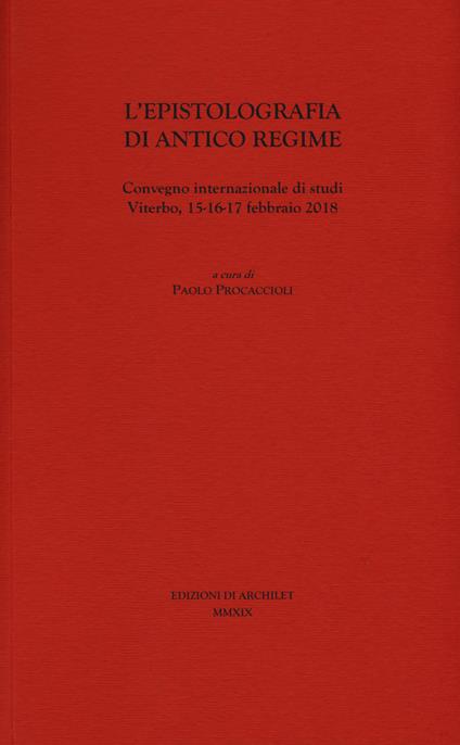 L' epistolografia di antico regime. Convegno internazionale di studi (Viterbo, 15-16-17 febbraio 2018) - copertina