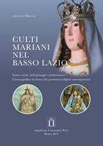 Culti mariani nel basso Lazio. Statue, storie, pellegrinaggi e performances. L'immaginifica ricchezza dei patrimoni religiosi contemporanei. Ediz. integrale