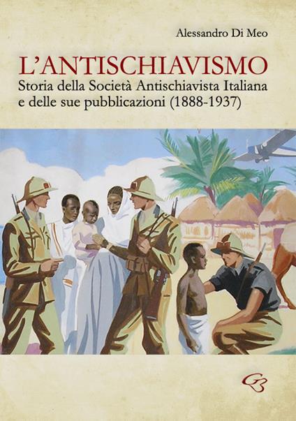L' antischiavismo. Storia della Società Antischiavista Italiana e delle sue pubblicazioni (1888-1937) - Alessandro Di Meo - copertina