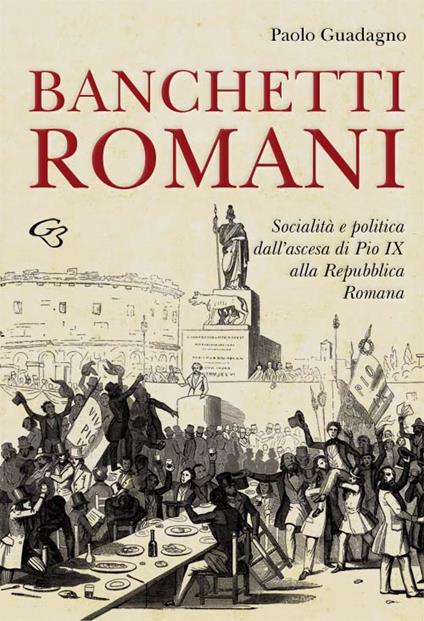 Banchetti romani. Socialità e politica dall'ascesa di Pio IX alla Repubblica Romana - Paolo Guadagno - copertina