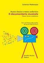 Musica classica e mezzo audiovisivo. Il documentario musicale. Generi, forme e produzione. Con una breve guida pratica all’uso di Final Cut Pro X