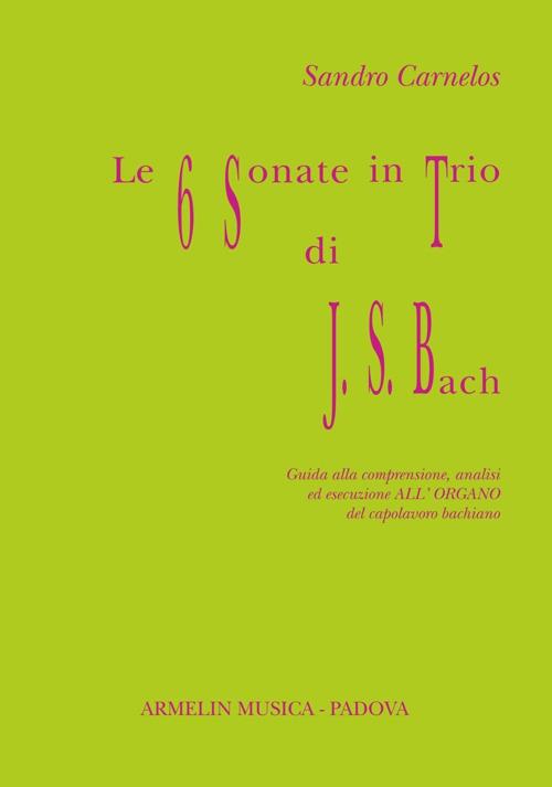 Le 6 sonate in trio di J. S. Bach. Guida alla comprensione, analisi ed esecuzione all'organo del capolavoro bachiano - Sandro Carnelos - copertina