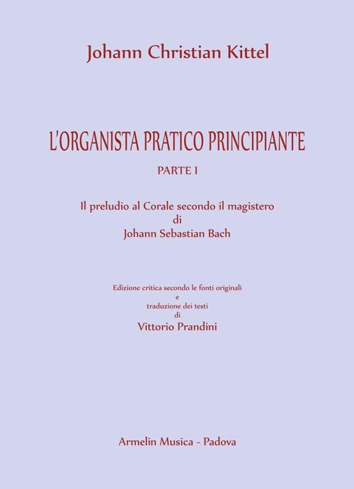 L'organista pratico principiante. Vol. 1: Il preludio al Corale secondo il magistero di Johann Sebastian Bach - Johann Christian Kittel - copertina