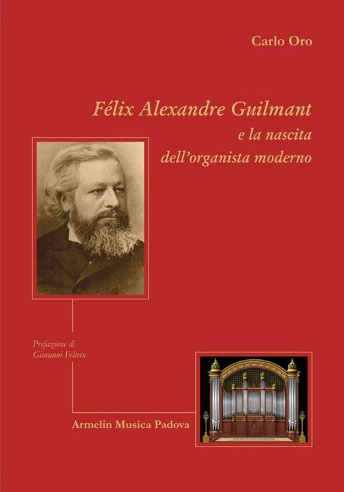 Felix Alexandre Guilmant e la nascita dell'organista moderno - Carlo Oro - copertina