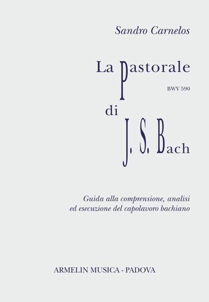 La Pastorale per organo, BWV 590 di J.S.Bach. Partitura con guida alla comprensione, analisi ed esecuzione - Sandro Carenelos - copertina
