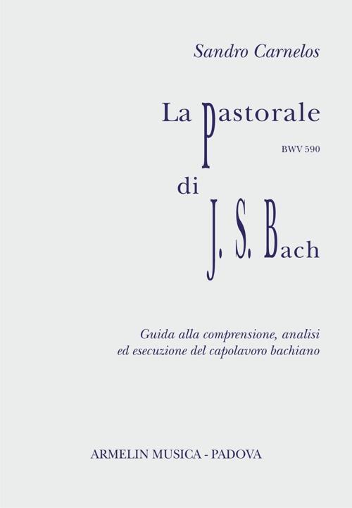 La Pastorale per organo, BWV 590 di J.S.Bach. Partitura con guida alla comprensione, analisi ed esecuzione - Sandro Carenelos - copertina