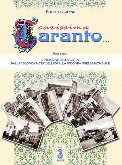 Carissima Taranto. Vol. 1: L' immagine della città dalla seconda metà dell'800 alla seconda guerra mondiale - Roberto Cofano - copertina