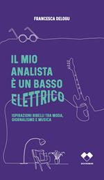 Il mio analista è un basso elettrico. Ispirazioni ribelli tra moda, giornalismo e musica