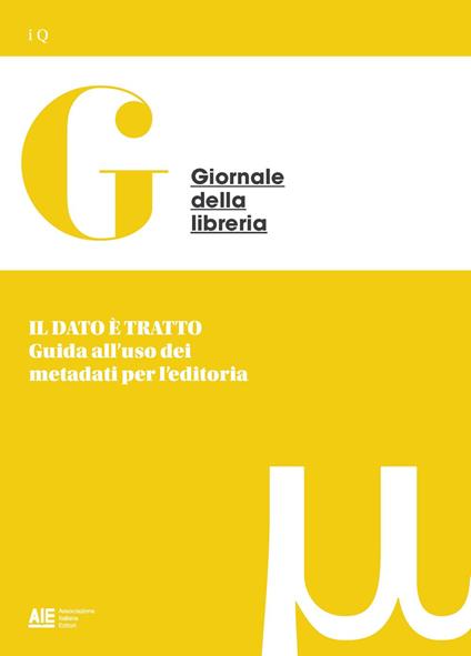 Il dato è tratto. Guida all'uso dei metadati per l'editoria - Anna Lionetti,Lorenza Biava,Elena Vergine - ebook