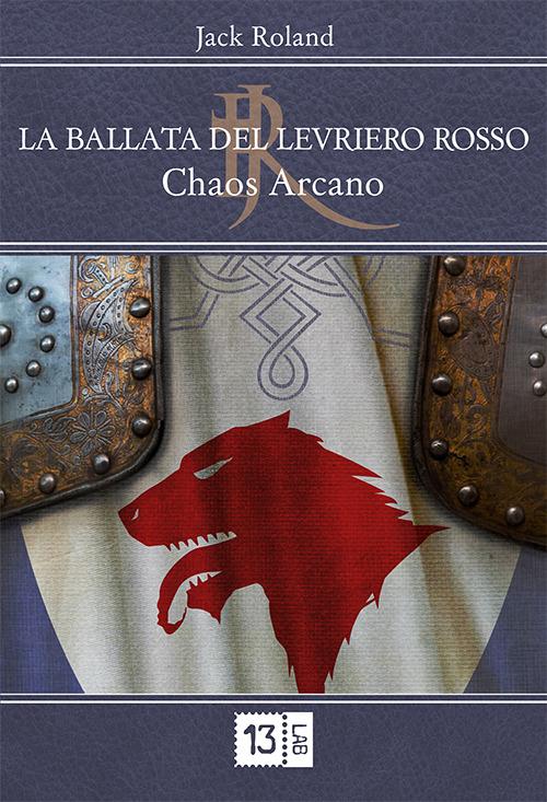 Chaos arcano. La ballata del levriero rosso - Jack Roland - copertina