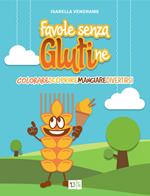 Favole senza glutine. Colorare, scoprire, mangiare, divertirsi