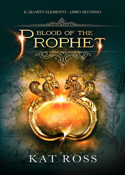 Blood of the prophet. Il quarto elemento. Vol. 2 - Kat Ross - copertina
