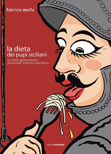 La dieta dei pupi siciliani. La dieto-gastronomia funzionale, estetica e salutistica - Fabrizio Melfa - copertina