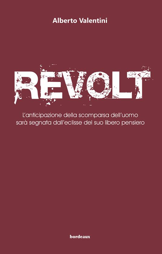 Revolt. L'anticipazione della scomparsa dell'uomo sarà segnata dall'eclisse del suo libero pensiero - Alberto Valentini - ebook
