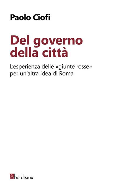 Del governo della città. L'esperienza delle «giunte rosse» per un'altra idea di Roma - Paolo Ciofi - copertina