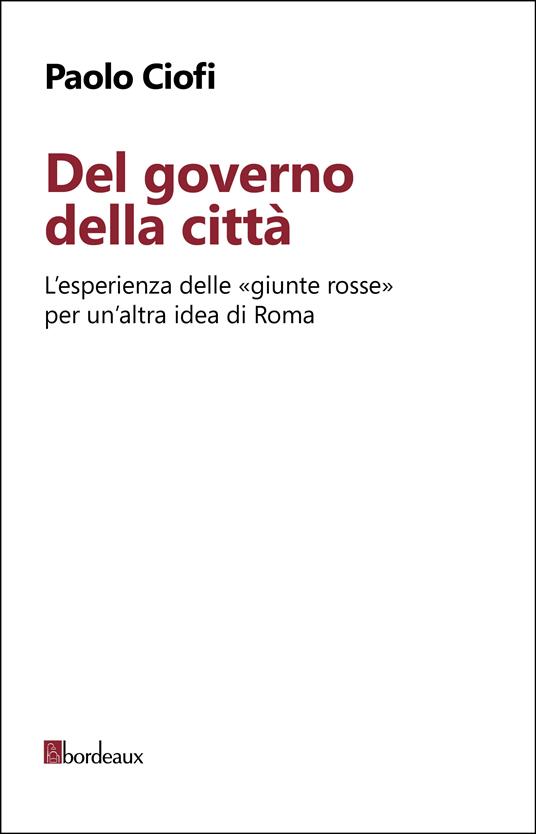 Del governo della città. L'esperienza delle «giunte rosse» per un'altra idea di Roma - Paolo Ciofi - ebook