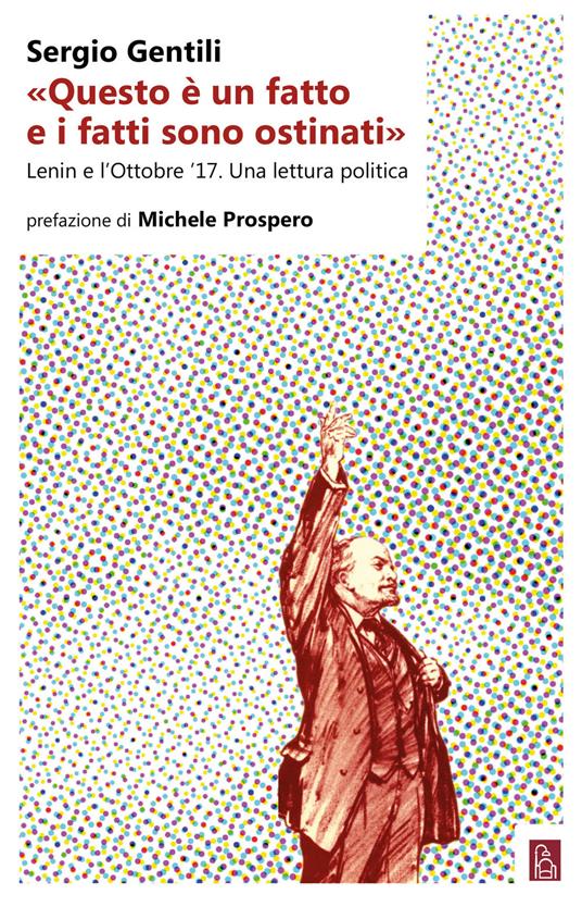 «Questo è un fatto e i fatti sono ostinati». Lenin e l'ottobre '17. Una lettura politica - Sergio Gentili - copertina