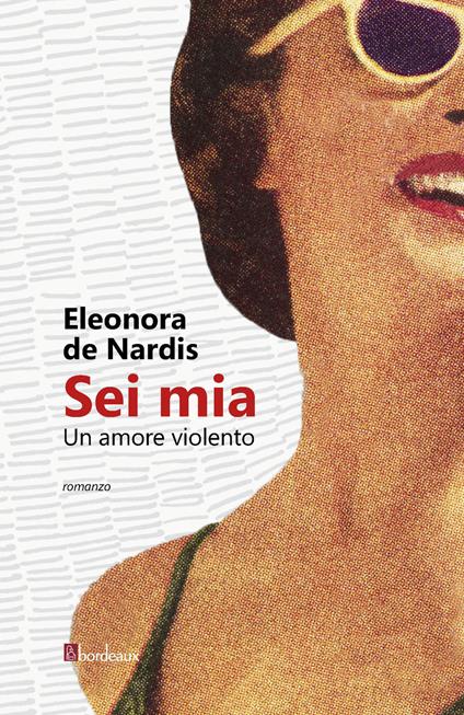Sei mia. Un amore violento - Eleonora De Nardis - copertina