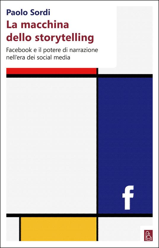 La macchina dello storytelling. Facebook e il potere di narrazione dell'era dei social media - Paolo Sordi - ebook