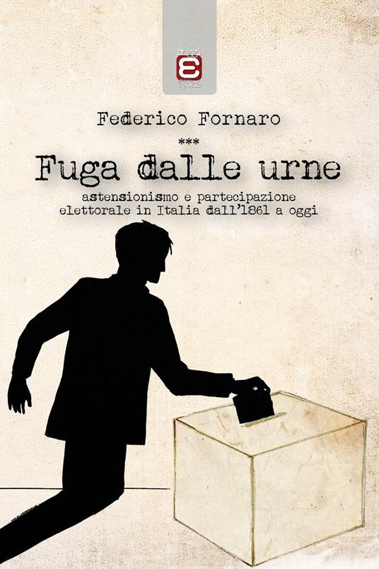 Fuga dalle urne. Astensionismo e partecipazione elettorale in Italia dal 1861 ad oggi - Federico Fornaro - copertina