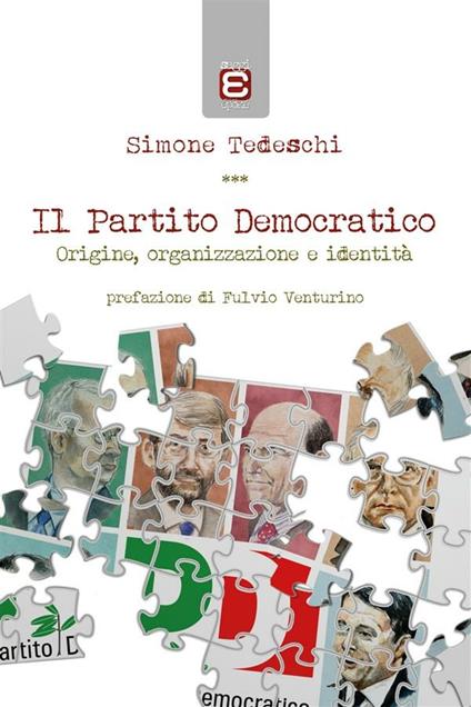 Il Partito Democratico. Origine, organizzazione e identità - Simone Tedeschi - ebook