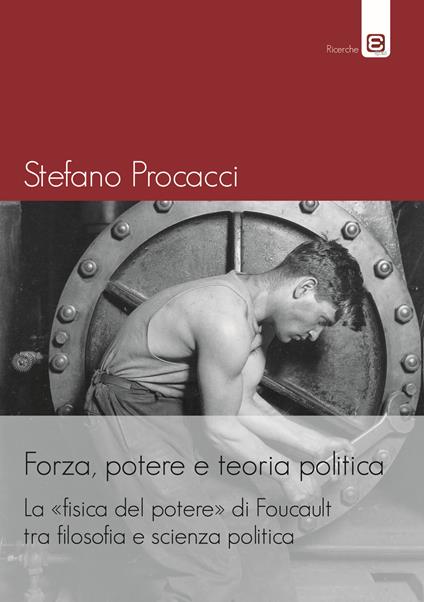 Forza, potere e teoria politica. La fisica del potere di Foucault tra filosofia e scienza politica - Stefano Procacci - copertina