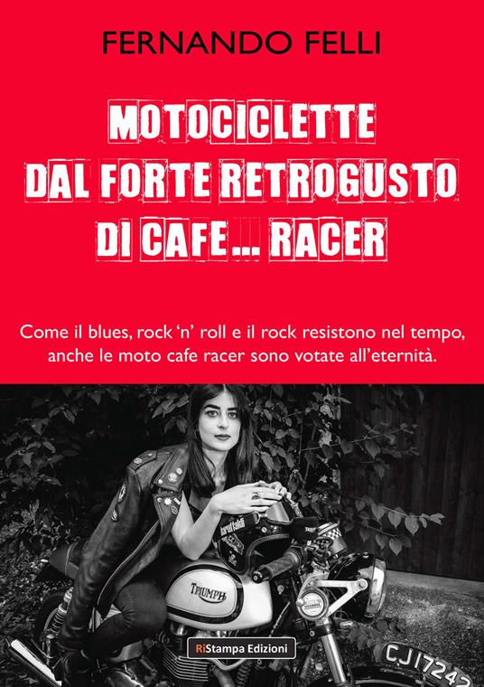 Motociclette dal forte retrogusto di cafe... racer. Come il blues, rock 'n' roll e il rock resistono nel tempo, anche le moto cafe racer sono votate all'eternità - Fernando Felli - copertina