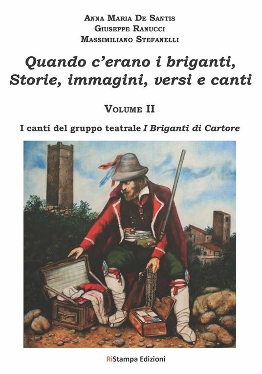 Quando c'erano i briganti. Storie, immagini, versi e canti. Vol. 2: I canti del gruppo teatrale I briganti di Cartore - Anna Maria De Santis,Giuseppe Ranucci,Massimiliano Stefanelli - copertina