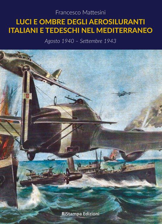 Luci e ombre degli aerosiluranti italiani e tedeschi nel Mediterraneo - Francesco Mattesini - copertina