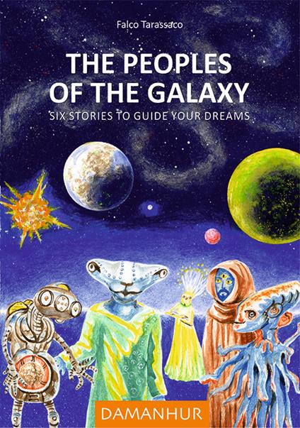 The peoples of the galaxy. Six stories to guide your dreams - Falco Tarassaco - copertina