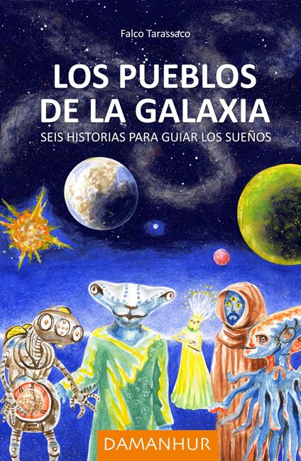 Los pueblos de la galaxia. Seis historias para guiar los sueños. Ediz. italiana, spagnola e inglese - Falco Tarassaco - copertina