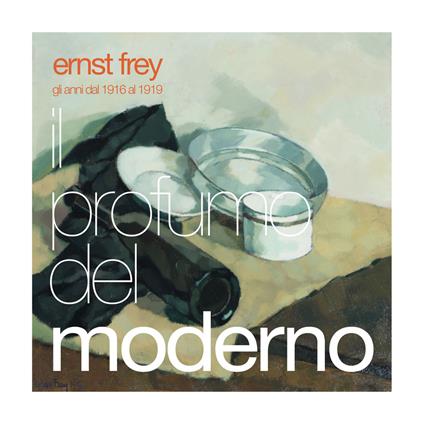 Ernst Frey. Il profumo del moderno. Gli anni dal 1916 al 1919. Ediz. illustrata - copertina