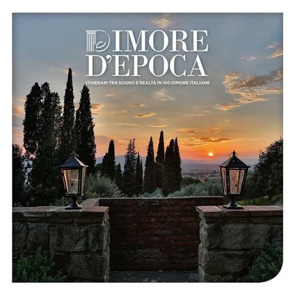 Dimore d'epoca. Itinerari tra sogno e realtà in 100 dimore italiane - copertina