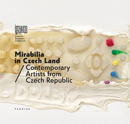 Mirabilia in Czech land. Contemporary artists from Czech Republic. Ediz. italiana e inglese - copertina