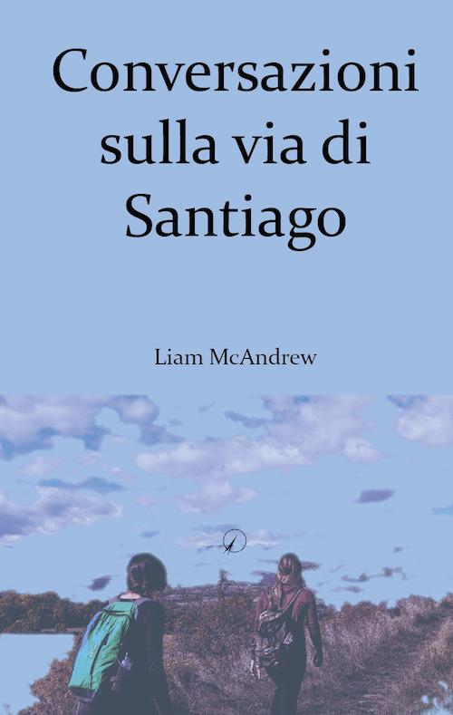 Conversazioni sulla via di Santiago - Liam McAndrew - copertina
