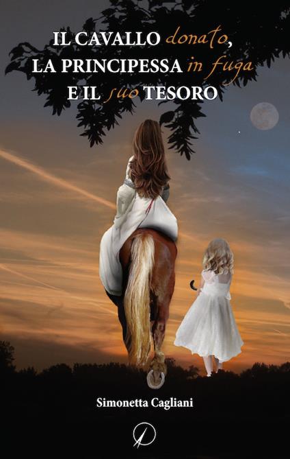 Il cavallo donato, la principessa in fuga e il suo tesoro - Simonetta Cagliani - copertina