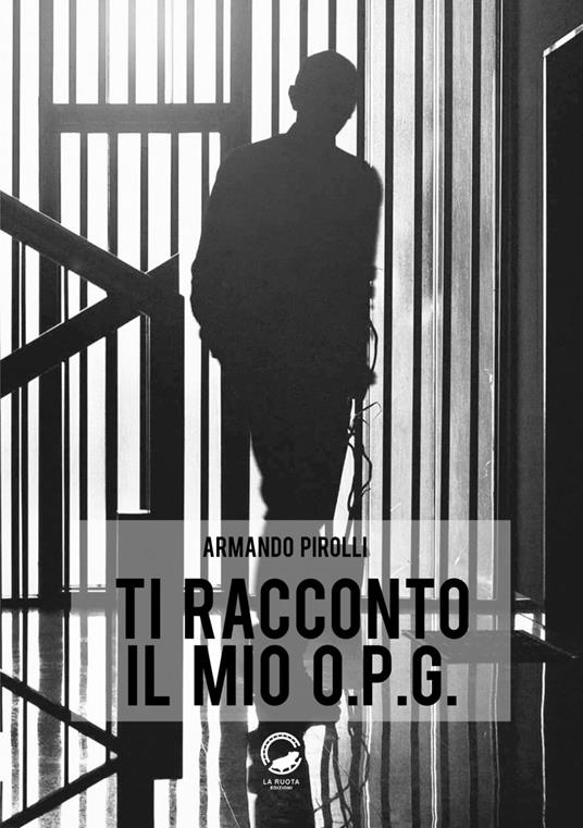 Ti racconto il mio O.P.G. - Armando Pirolli - copertina