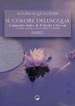 Il colore dell'acqua. Cinquanta haiku di Fukuda Chiyo-ni. Ediz. multilingue