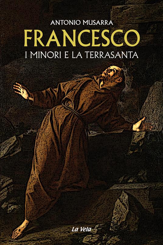 Francesco. I minori e la Terrasanta - Antonio Musarra - copertina