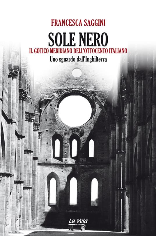 Sole nero. Il Gotico meridiano dell'Ottocento italiano. Uno sguardo dall'Inghilterra - Francesca Saggini - copertina