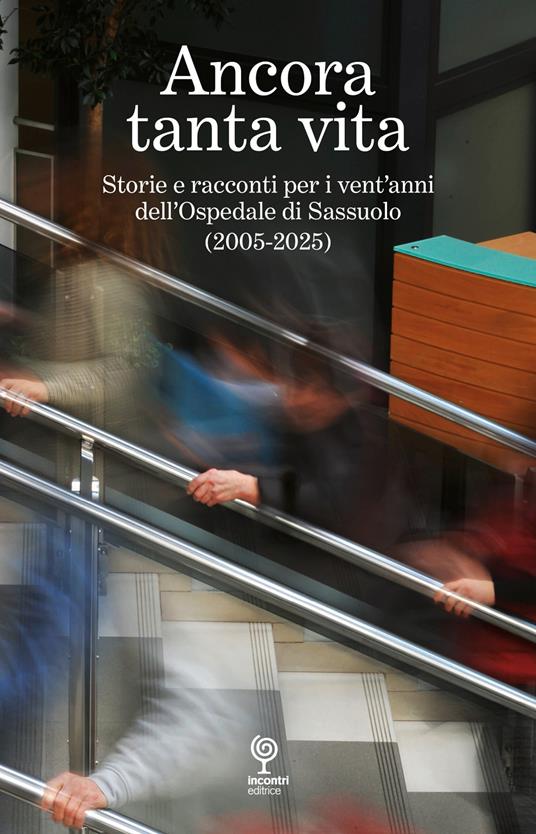 Ancora tanta vita. Storie e racconti per i vent'anni dell'Ospedale di Sassuolo (2005-2025) - copertina