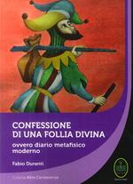 Confessione di una follia divina. Ovvero diario metafisico moderno