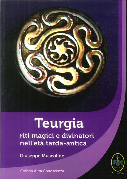 Teurgia. Riti magici e divinatori nell'età tarda-antica - Giuseppe Muscolino - copertina