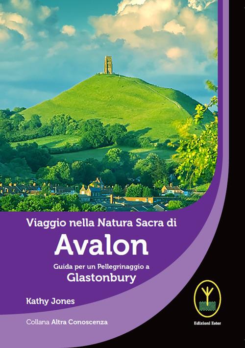 Viaggio nella natura sacra di Avalon. Guida per un pellegrinaggio a Glastonbury - Kathy Jones - copertina