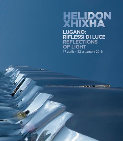 Helidon Xhixha. Lugano: riflessi di luce. Catalogo della mostra (Lugano, 17 aprile-22 settembre 2019). Ediz. italiana e inglese - copertina