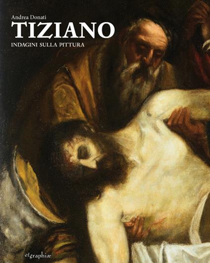 Tiziano. Indagini sulla pittura. Ediz. illustrata - Andrea Donati - copertina