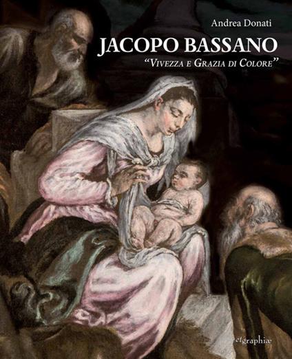 Jacopo Bassano. «Vivezza e grazia di colore». Ediz. illustrata - Andrea Donati - copertina