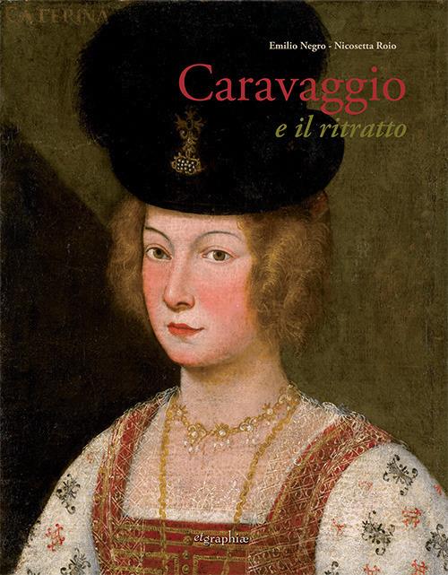 Caravaggio e il ritratto. Dal realismo lombardo al naturale romano - Emilio Negro,Nicosetta Roio - copertina
