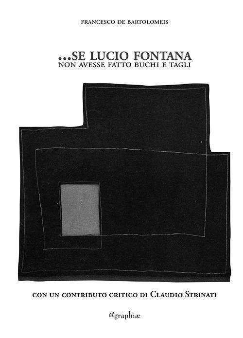 ...Se Lucio Fontana non avesse fatto buchi e tagli - Francesco De Bartolomeis - copertina